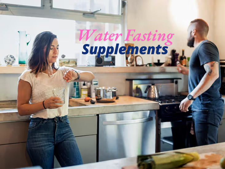 what supplements to take while water faasting​?